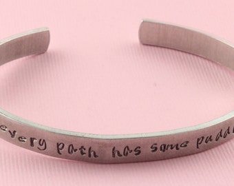 SALE - Every Path Has Some Puddles - Hand Stamped Cuff Bracelet - Aluminum Handstamped Gift - Mother's Day Gift