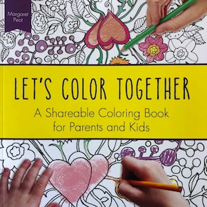 May include: A coloring book titled "LET'S COLOR TOGETHER" with the subtitle "A Shareable Coloring Book for Parents and Kids." The cover features a floral design with hands coloring with pencils. The book is designed for shared coloring.