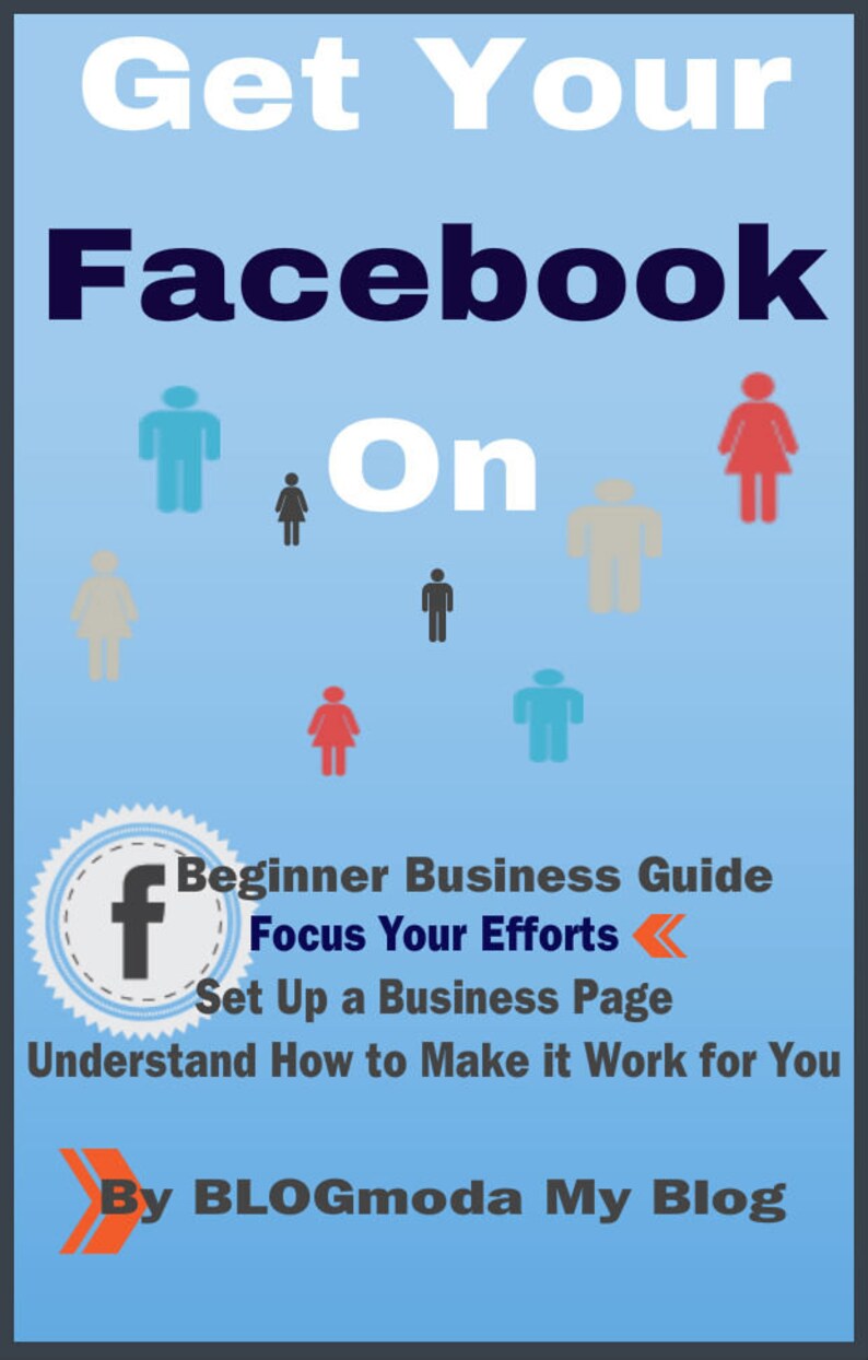 May include: A blue and white graphic with the text "Get Your Facebook On" and a Facebook logo. The graphic also includes the text "Beginner Business Guide Focus Your Efforts Set Up a Business Page Understand How to Make it Work for You By BLOGmoda My Blog".
