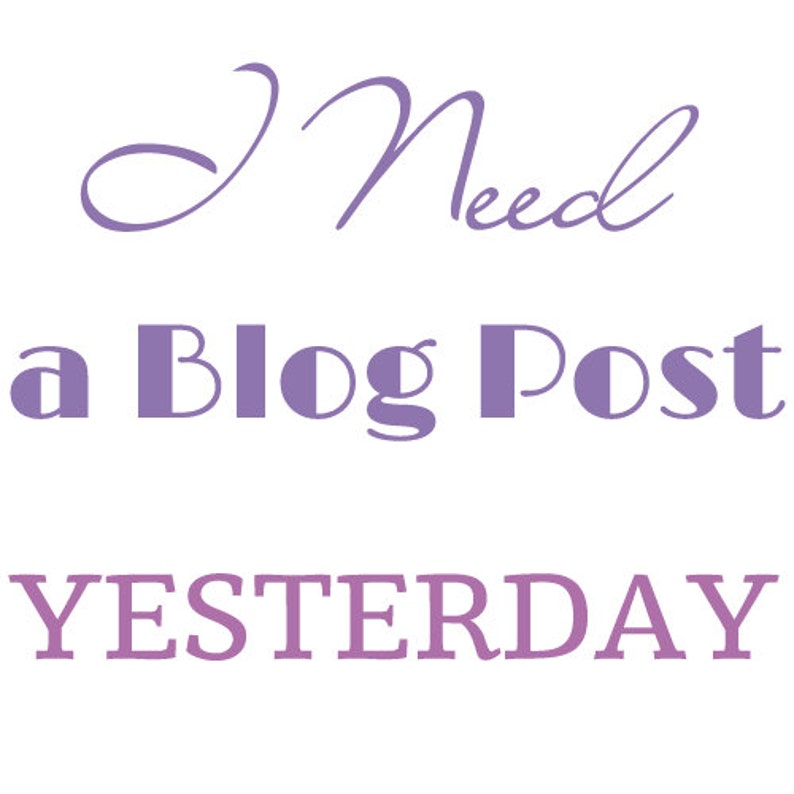May include: Purple text on a white background reads "I Need a Blog Post YESTERDAY".
