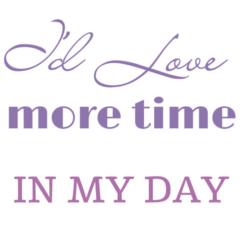 May include: Purple text on a white background reads "I'd love more time in my day".