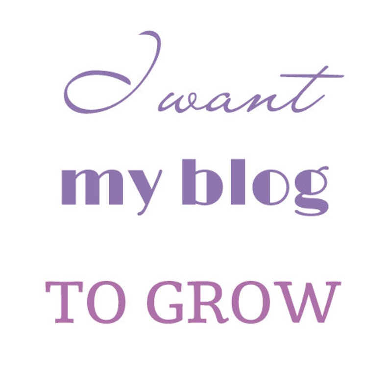 May include: Purple text on a white background reads "I want my blog to grow".