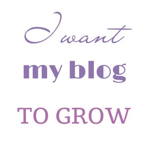 May include: Purple text on a white background reads "I want my blog to grow".