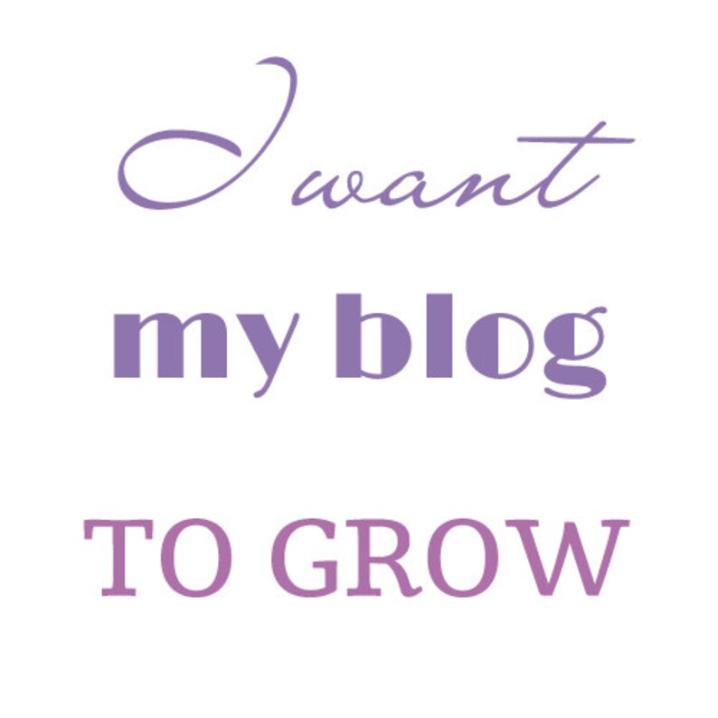 May include: Purple text on a white background reads "I want my blog to grow".