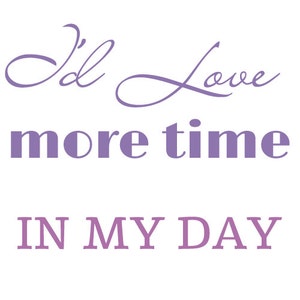 May include: Purple text on a white background reads "I'd love more time in my day".