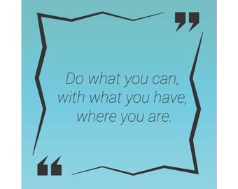 Do What You Can, With What You Have, Where You Are