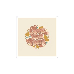May include: A square sticker featuring the phrase "Love You Tons" in a retro font. The text is in shades of pink and orange, surrounded by gold and teal hearts and stars on a cream background.