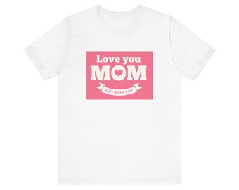 Love You Mom Happy Mother's Day T-Shirt