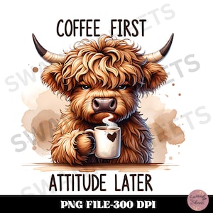 May include: A digital illustration of a Highland cow holding a coffee mug with a heart. The text "COFFEE FIRST ATTITUDE LATER" is above and below the cow. The image is in shades of brown and tan, with the text "PNG FILE-300 DPI" at the bottom.