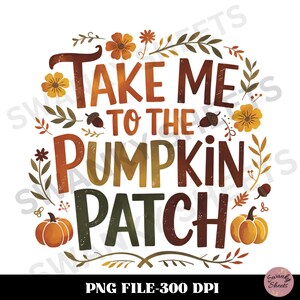 Può includere: Grafica a tema autunnale con la scritta "TAKE ME TO THE PUMPKIN PATCH" in varie tonalità di marrone, arancione e verde. Il design include zucche, fiori e foglie. La parte inferiore dell'immagine recita "PNG FILE-300 DPI".