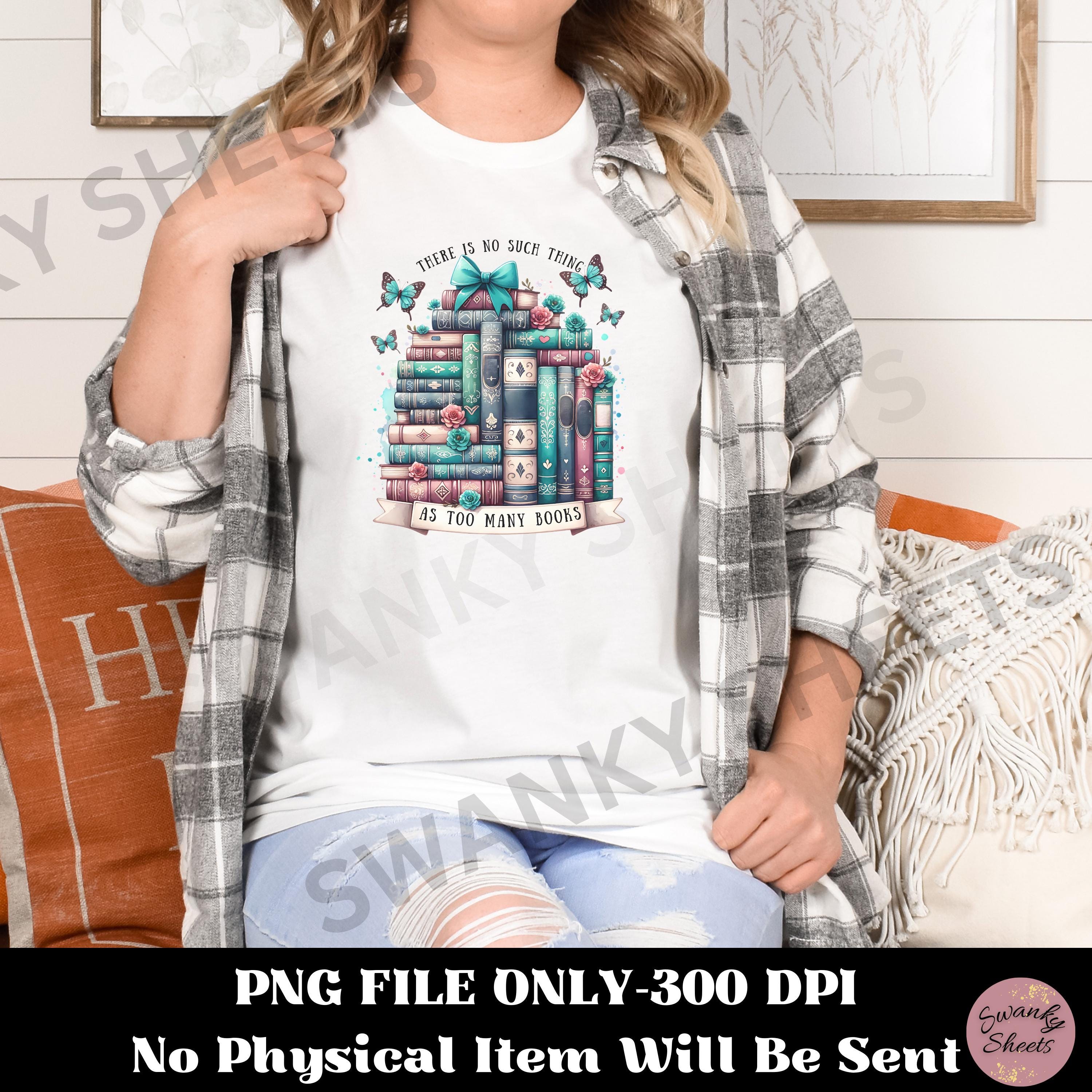 There is No Such Thing as Too Many Books PNG, Reading Book Lover PNG ...
