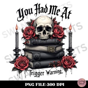 May include: A black and white illustration of a skull with a stack of books and two candles on either side. The text "You Had Me At" is above the skull and the text "Trigger Warning" is below the books.