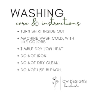 Peut inclure: Instructions de lavage pour un t-shirt. Retourner le t-shirt &agrave; l'envers, laver en machine &agrave; froid avec des couleurs similaires, s&eacute;cher en machine &agrave; basse temp&eacute;rature, ne pas repasser, ne pas nettoyer &agrave; sec, ne pas utiliser d'eau de Javel. CW Designs fait main.
