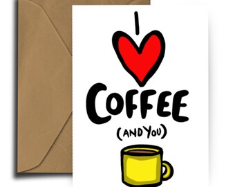 I Love Coffee …. and You - Greeting Card - Valentines - Birthday