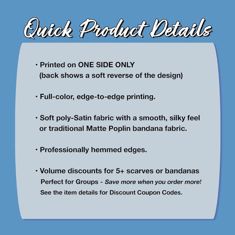 The image is a single image with a blue background and white text. The text provides details about the printed design, including that it is printed on one side only, features a soft reverse of the design, and is printed on a soft satin fabric with a smooth, silky feel or traditional matte Poplin bandana fabric. The text also mentions professionally hemmed edges and offers volume discounts for 5+ scarves or bandanas.