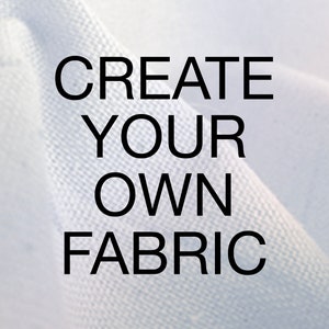 Create Your Own Fabric, Custom Personalized Printing on your choice of Fabrics