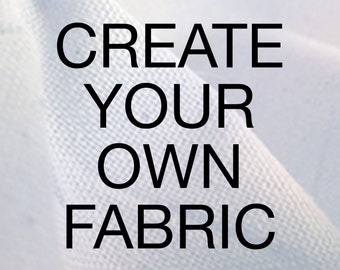 Create Your Own Fabric, Custom Personalized Printing on your choice of Fabrics