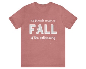 Ma saison préférée est la chute du patriarcat Bella & Canvas Shirt