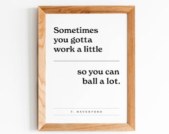 May include: A framed print with a motivational quote: "Sometimes you gotta work a little so you can ball a lot." The quote is attributed to T. Haverford.