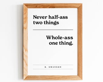 Ron Swanson Quote, Never Half Ass Two Things, Whole Ass One Thing, Funny Quote Print, Office, Instant Download, Printable,Frame Motivational