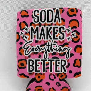 Soda Makes Every Better can cooler l can koozie l can coaster