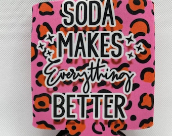 Soda Makes Every Better can cooler l can koozie l can coaster