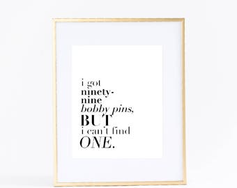 Bathroom Wall Art Print | Typography| I got 99 bobby pins, but I can't find one. | Instant Download