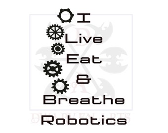 May include: Black and white graphic with the text "I Live Eat & Breathe Robotics". The text is surrounded by stylized gears.