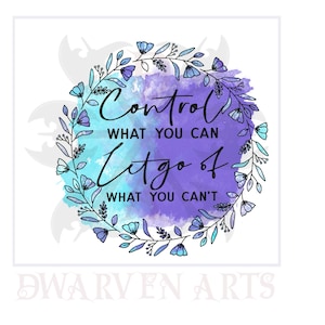 May include: Purple and blue watercolor background with a floral wreath and the text "Control what you can Let go of what you can't". The text is in black and the floral wreath is in black with blue flowers. The text "DWARVEN ARTS" is at the bottom of the image.