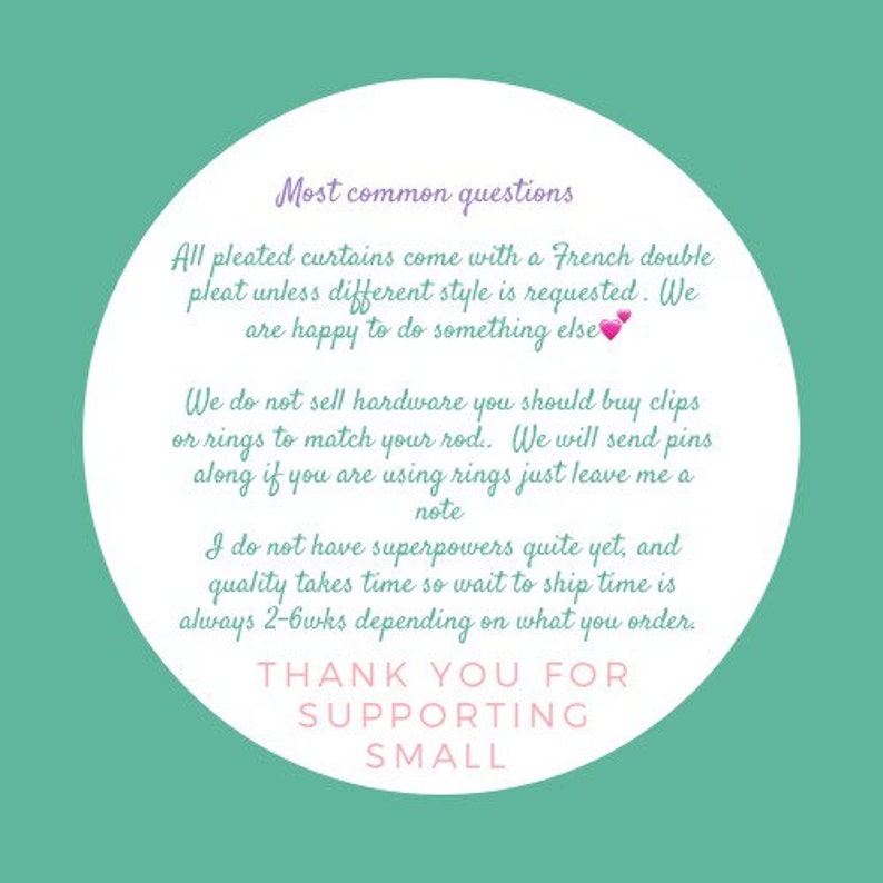 May include: A teal green circle with white text that reads "Most common questions" and includes information about pleated curtains, hardware, and shipping times. The text also includes the phrase "Thank you for supporting small".