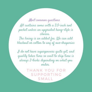 May include: A teal background with a white circle containing text. The text includes information about curtains, rod pockets, lining, and shipping times. The text also says "THANK YOU FOR SUPPORTING SMALL."