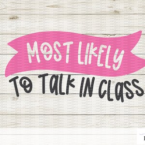 Most Likely to Talk in Class SVG - DXF - Cut File for Cricut Silhouette - Back to School Design