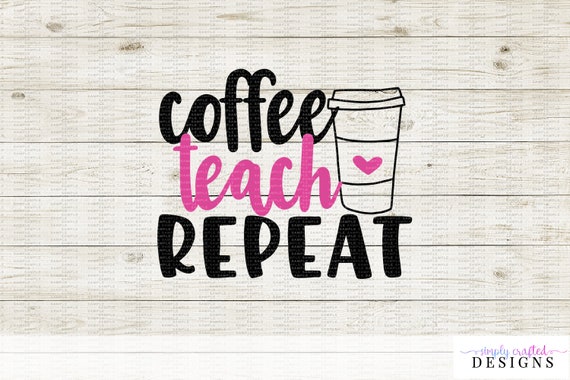 Download Coffee Teach Repeat Teacher Appreciation Svg Cut File For Etsy