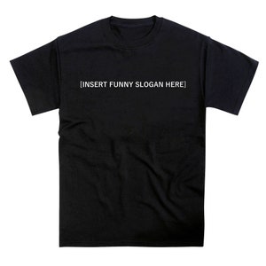 Insert Funny Slogan Here Tshirt