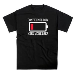 Need More Beer - Confidence Low Tshirt