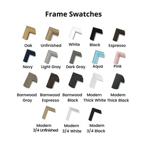 May include: A chart of frame swatches showing different colors and styles. The colors include oak, unfinished, white, black, espresso, navy, light gray, dark gray, aqua, pink, barnwood gray, barnwood espresso, barnwood black, modern thick white, modern thick black, modern 3/4 unfinished, modern 3/4 white, and modern 3/4 black.