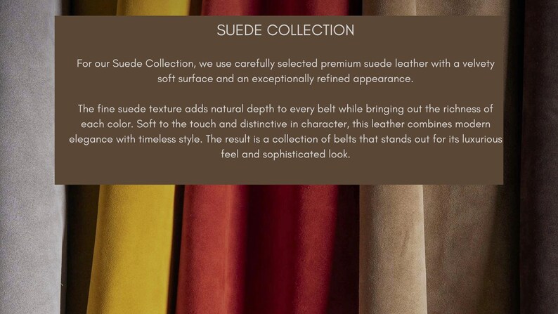 May include: A collection of suede leather strips in gray, yellow, red, tan, and dark brown. A brown text overlay reads: SUEDE COLLECTION. For our Suede Collection, we use carefully selected premium suede leather with a velvety soft surface.