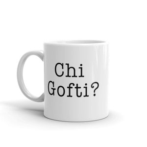 Chi Gofti? in Farsi or Persian - What did you say? Tea Coffee 11oz Mug. Made in USA