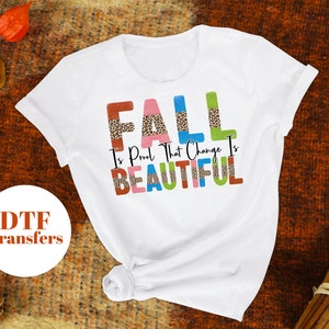 Fall is Proof that Change is Beautiful- Full Colour transfers
