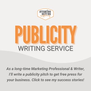 May include: Orange and white graphic with the text "ATTENTION GETTING marketing" in a square shape. The text "PUBLICITY WRITING SERVICE" is in large orange letters with a shadow effect. The text "As a long-time Marketing Professional & Writer, I'll write a publicity pitch to get free press for your business. Click to see my success stories!" is in black text.