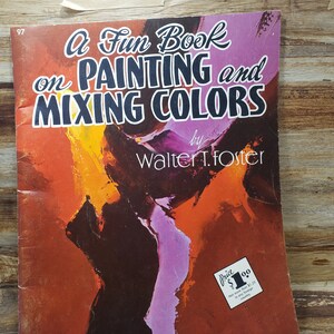 May include: A vintage book titled "A Fun Book on Painting and Mixing Colors" by Walter T. Foster. The cover features an abstract painting in shades of orange, yellow, purple, and black. The price is $1.00.