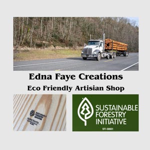 May include: A white semi-truck hauling a trailer loaded with brown logs on a road. Text reads Edna Faye Creations Eco Friendly Artisan Shop. A close-up shows wood grain with a Sustainable Forestry Initiative stamp and a green logo with the same text.