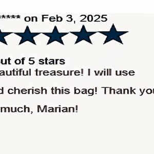 May include: A customer review featuring five dark blue stars and the text: B****** on Feb 3, 2025. 5 out of 5 stars. Beautiful treasure! I will use and cherish this bag! Thank you so much, Marian! The text is presented in a clear, black font on a white background.