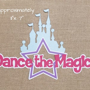 Custom Order Dance the Magic at Disney Scrapbook Embellishments or Hotel Window Decoration