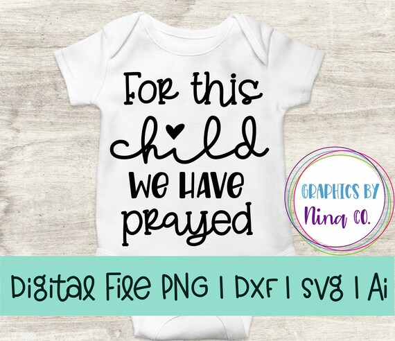For This Child We Have Prayed Svg Png Dxf And Ai Perfect For Silhouette Cricut Sublimation Or Screen Printing By Nina S Design Studio Catch My Party