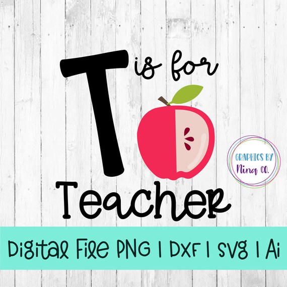 Download T Is For Teacher Svg Png Dxf And Ai Perfect For Silhouette Cricut Sublimation Or Screen Printing By Nina S Design Studio Catch My Party