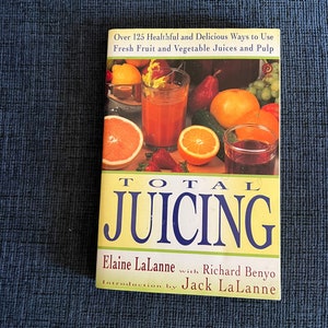 Total Juicing: Over 125 Healthful and Delicious Ways to Use Fresh Fruit and Vegetable Juices and Pulp, Elaine Lalanne with Richard Benyo