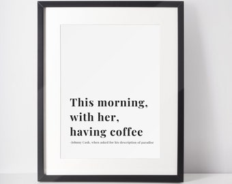 This morning with her, having coffee. Johnny Cash quote print portrait / Kitchen Wall Decor / Home Decor / Wall Decor