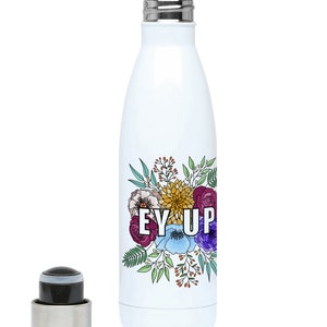 May include: White stainless steel water bottle with a floral design and the text "EY UP" in colorful letters.