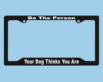 Be The Person Your Dog Thinks You Are License Plate Frame |  License Plate | Car Accessories License Plate Art